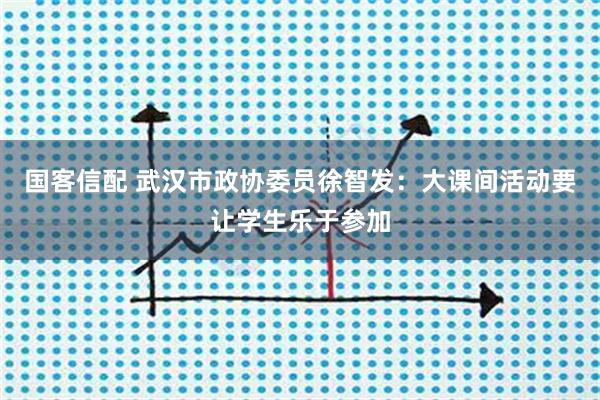 国客信配 武汉市政协委员徐智发：大课间活动要让学生乐于参加